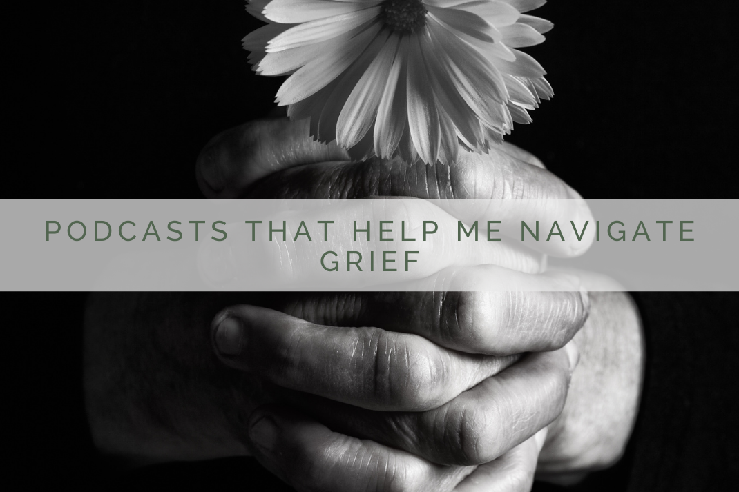 Podcasts That Help Me Navigate Grief