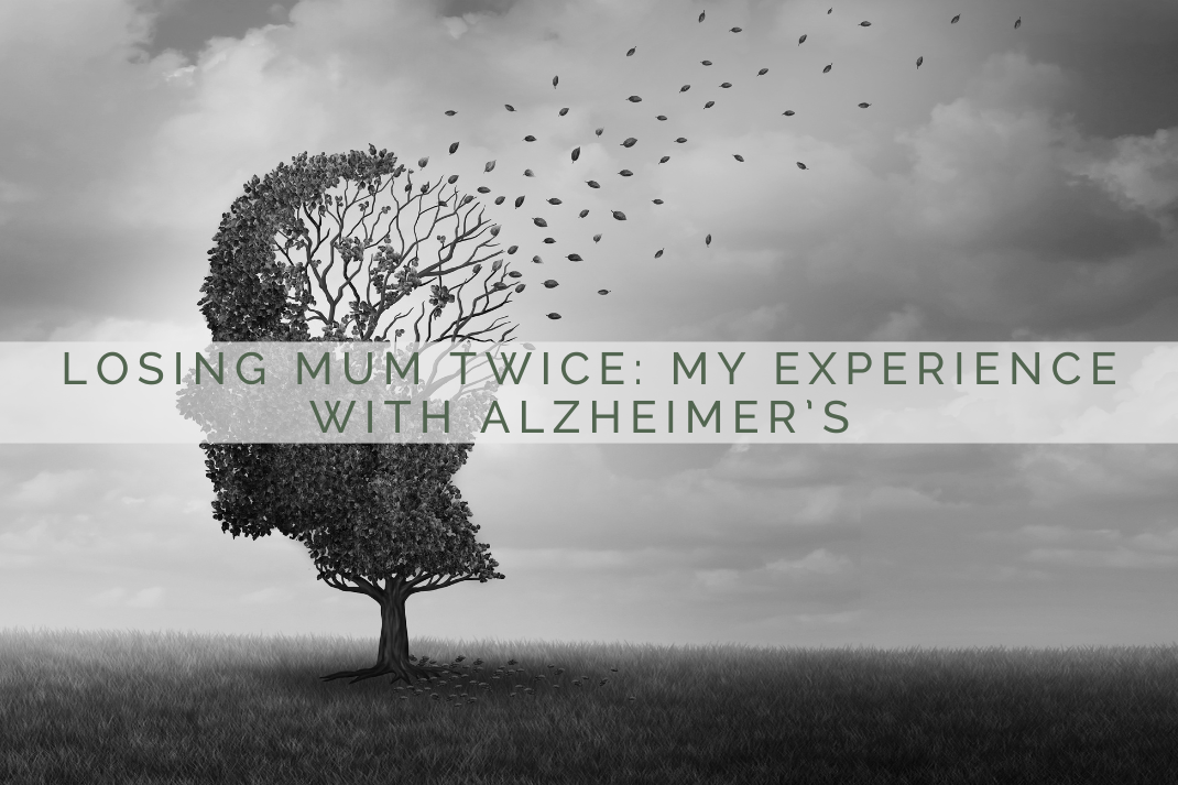 Losing Mum Twice: My Experience with Alzheimer’s